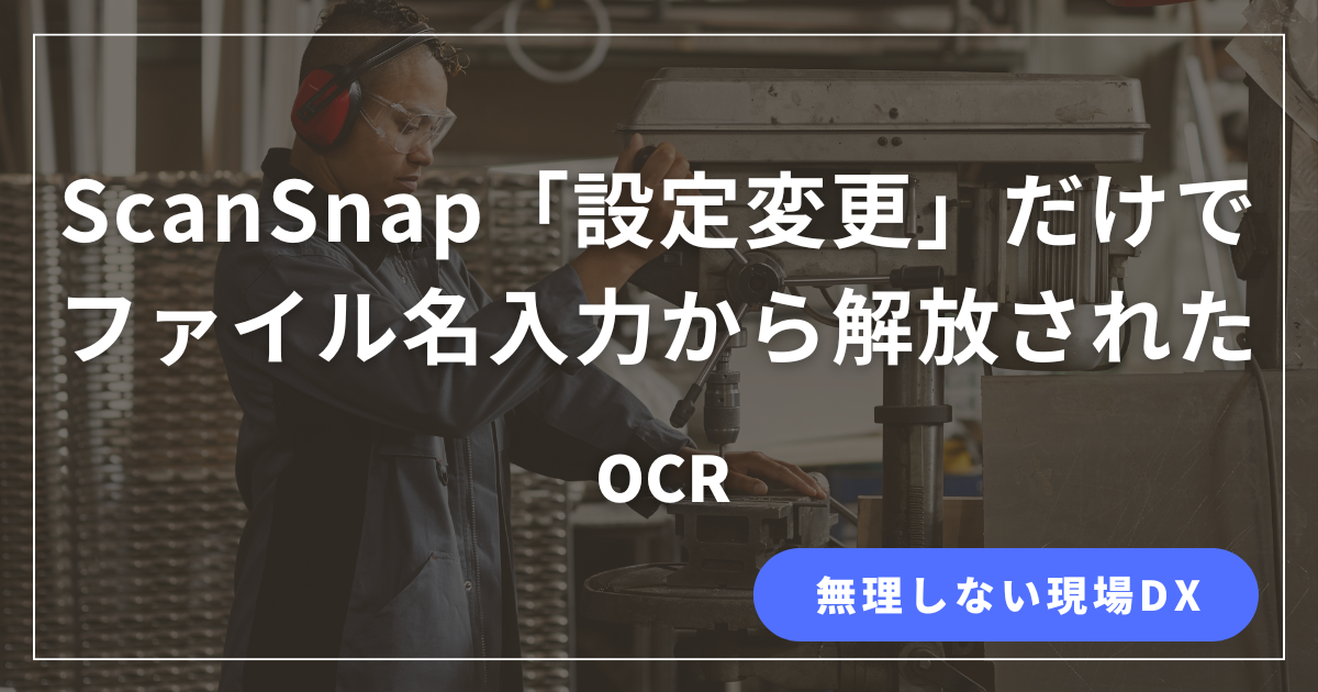 ScanSnapの設定変更だけでファイル名入力の手間を減らした現場改善事例を紹介する記事のアイキャッチ画像